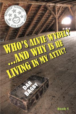 Who‘s Alvie Wybel? ...and Why Is He Living in my Attic?