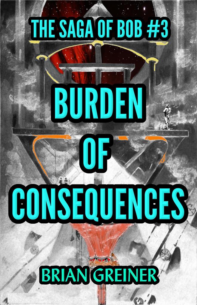 Burden of Consequences (The Saga of Bob #3)
