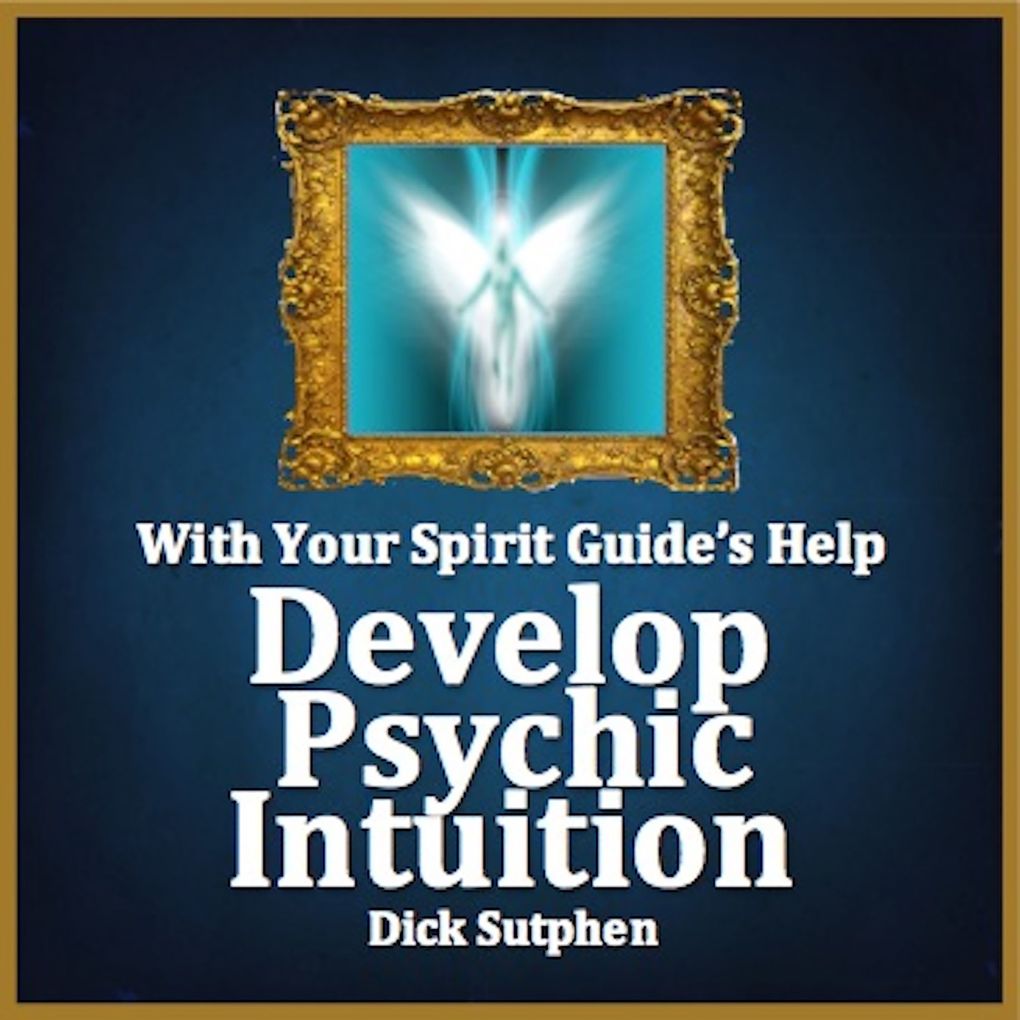 With Your Spirit Guide‘s Help: Develop Psychic Intuition