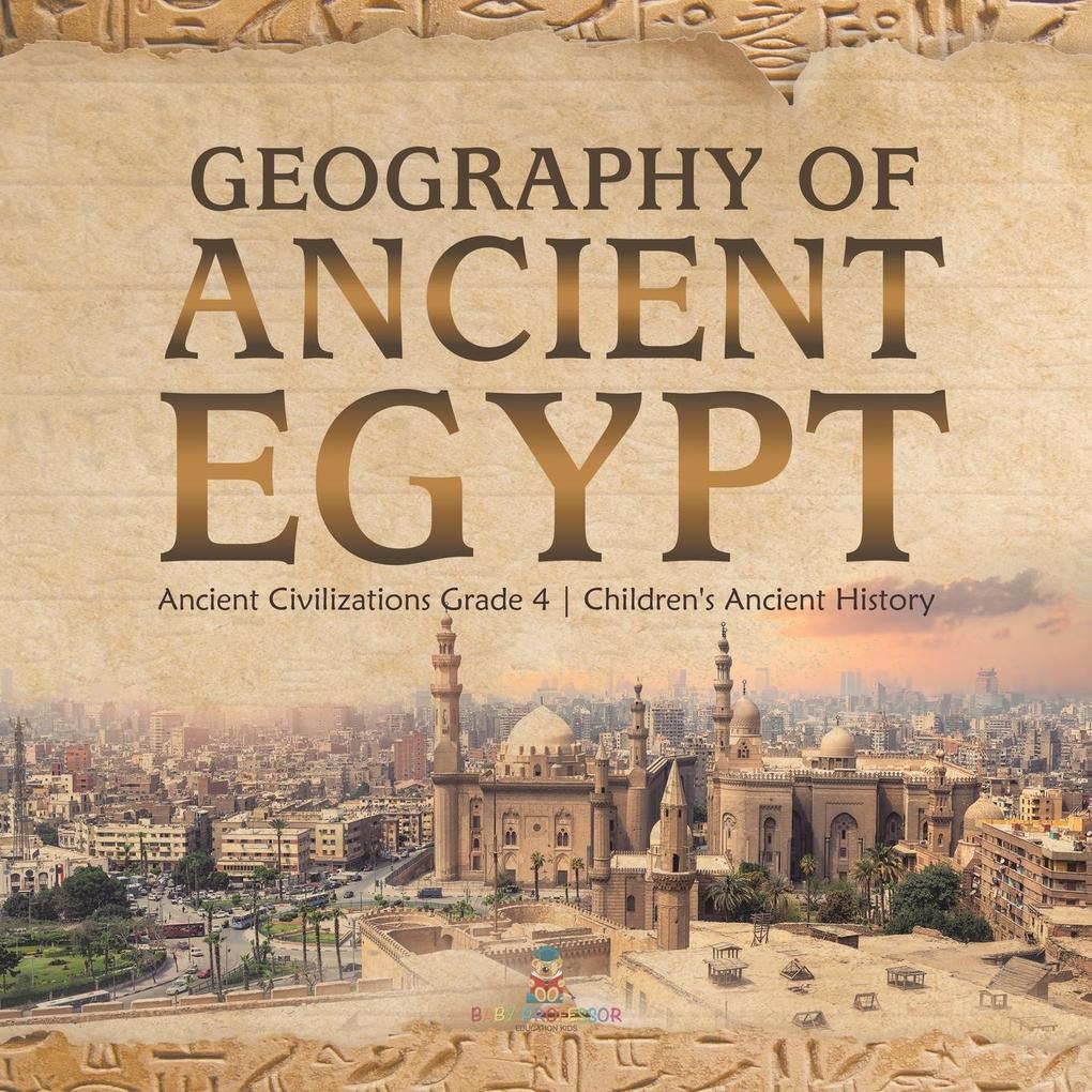 Geography of Ancient Egypt | Ancient Civilizations Grade 4 | Children‘s Ancient History