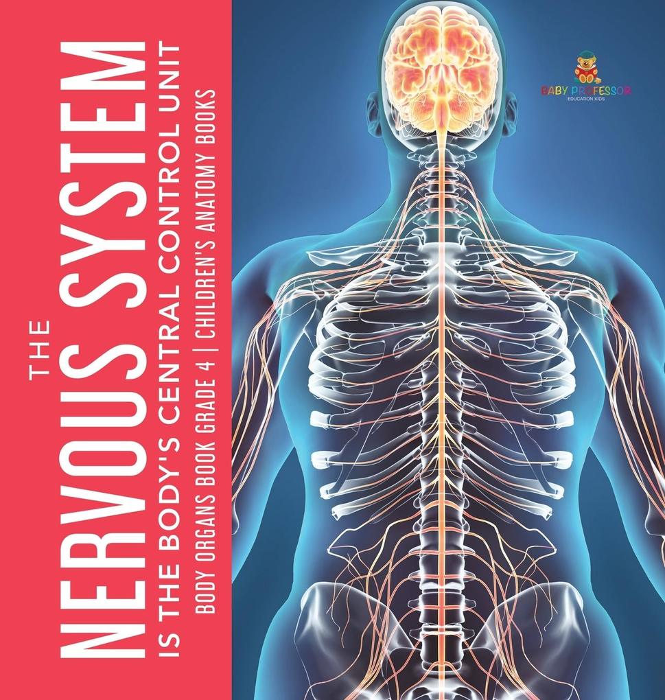 The Nervous System Is the Body‘s Central Control Unit | Body Organs Book Grade 4 | Children‘s Anatomy Books
