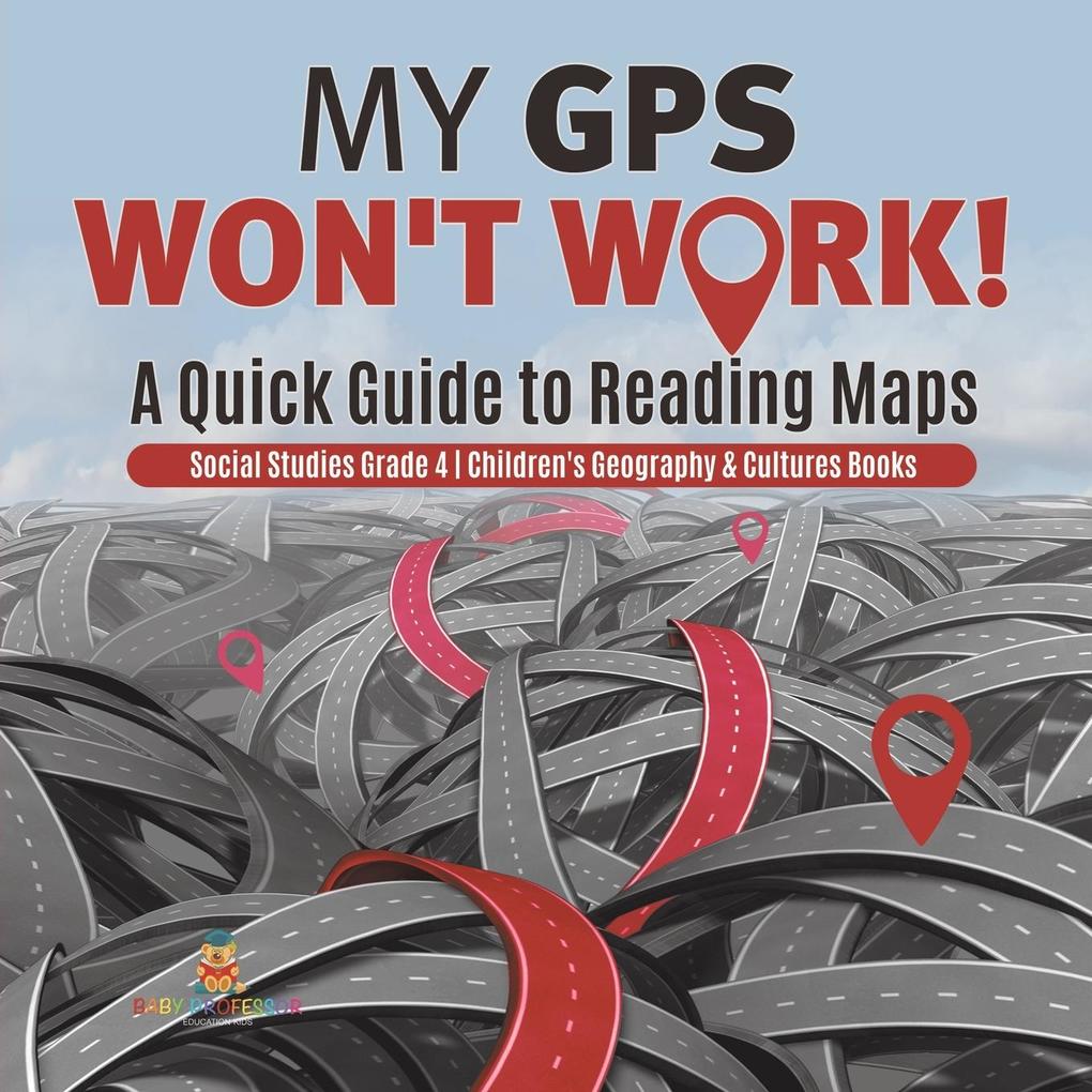 My GPS Won‘t Work! | A Quick Guide to Reading Maps | Social Studies Grade 4 | Children‘s Geography & Cultures Books