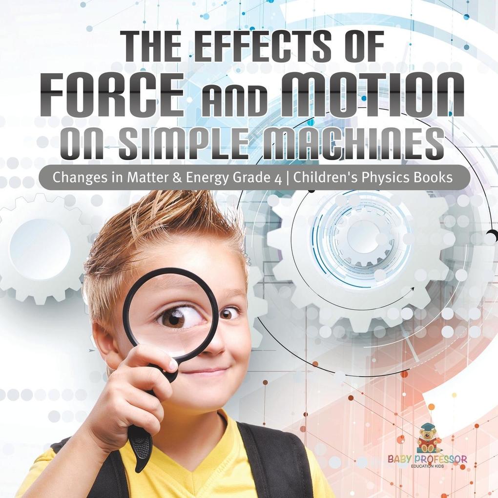 The Effects of Force and Motion on Simple Machines | Changes in Matter & Energy Grade 4 | Children‘s Physics Books