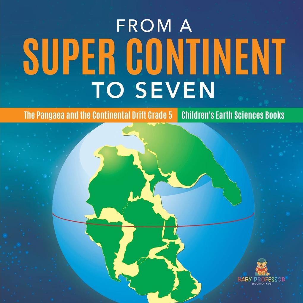 From a Super Continent to Seven | The Pangaea and the Continental Drift Grade 5 | Children‘s Earth Sciences Books