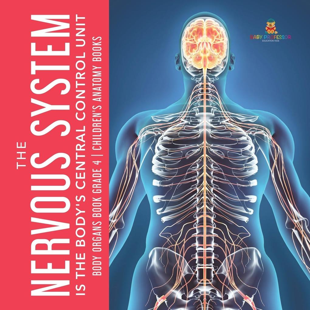 The Nervous System Is the Body‘s Central Control Unit | Body Organs Book Grade 4 | Children‘s Anatomy Books