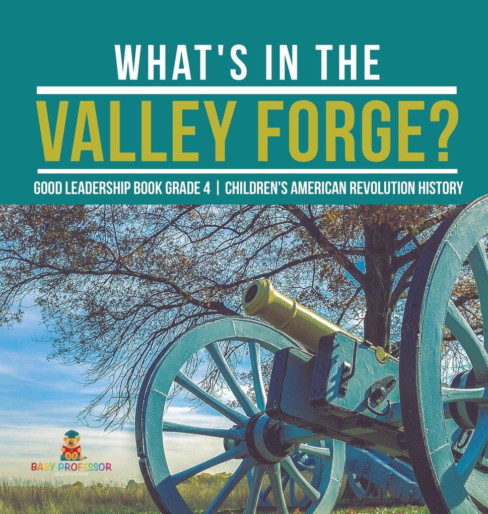 What‘s in the Valley Forge? Good Leadership Book Grade 4 | Children‘s American Revolution History