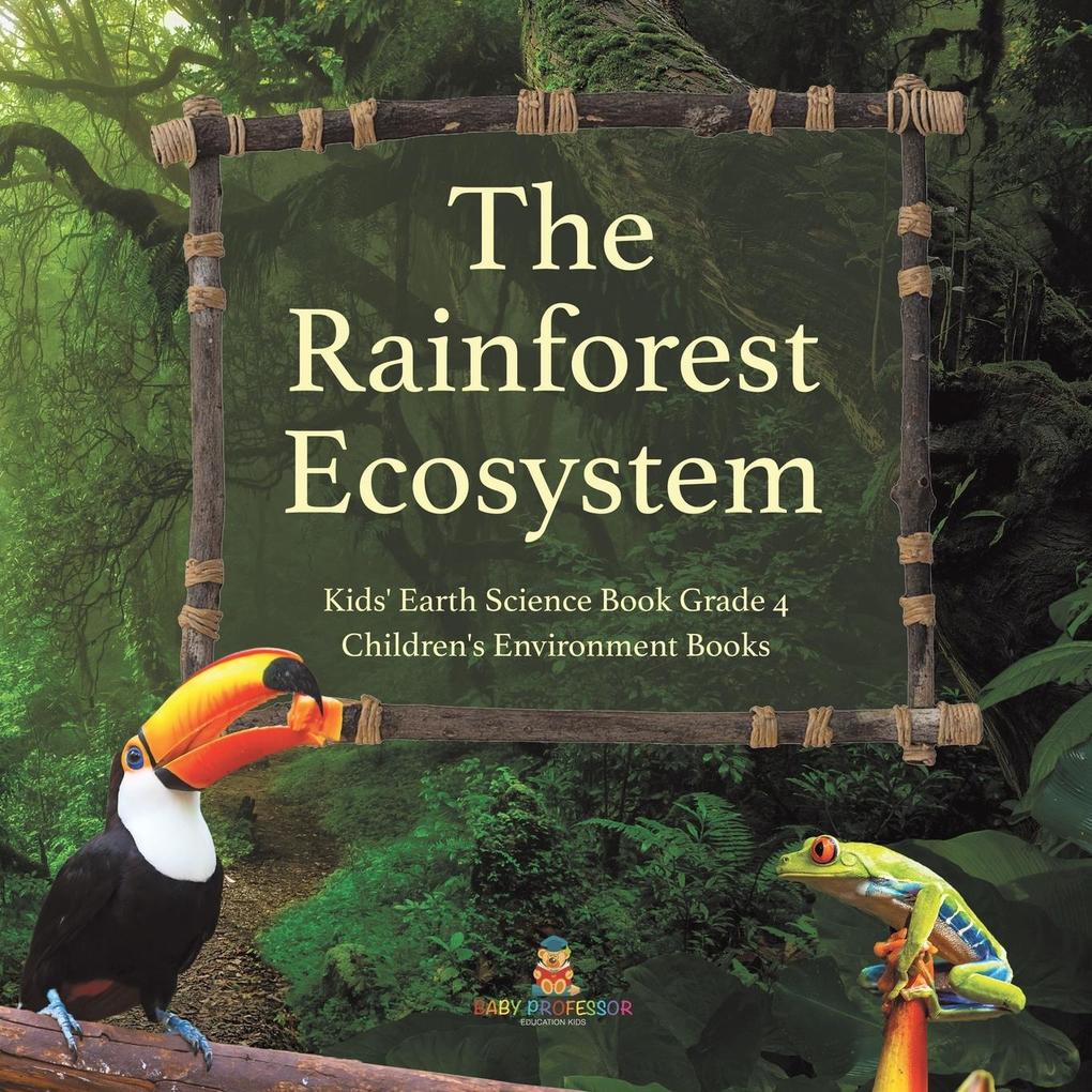 The Rainforest Ecosystem | Kids‘ Earth Science Book Grade 4 | Children‘s Environment Books
