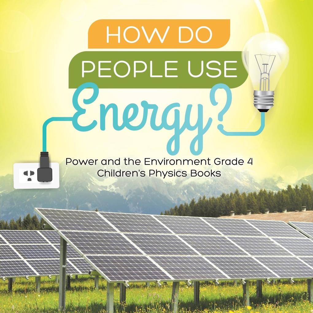 How Do People Use Energy? | Power and the Environment Grade 4 | Children‘s Physics Books