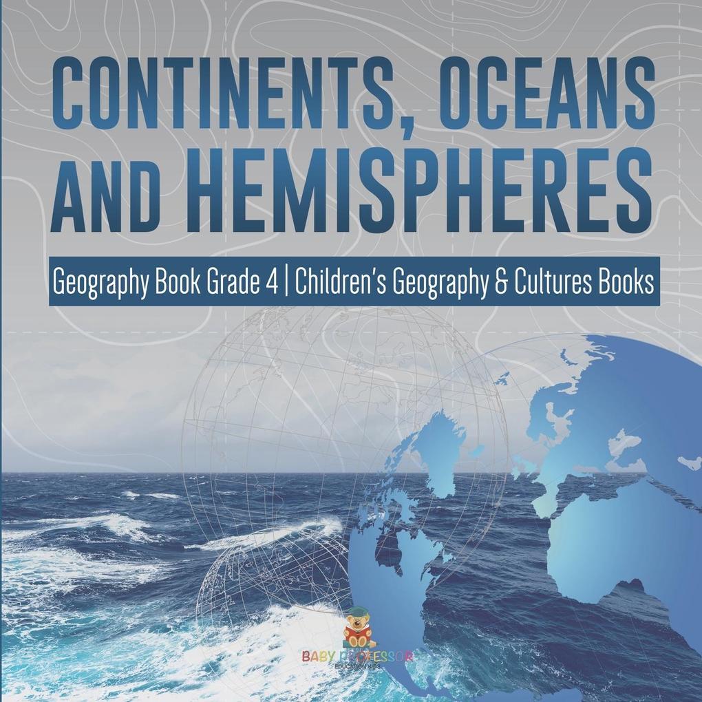 Continents Oceans and Hemispheres | Geography Book Grade 4 | Children‘s Geography & Cultures Books