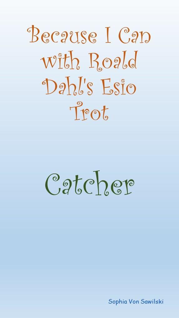 Because I Can with Roald Dahl‘s Esio Trot : Catcher
