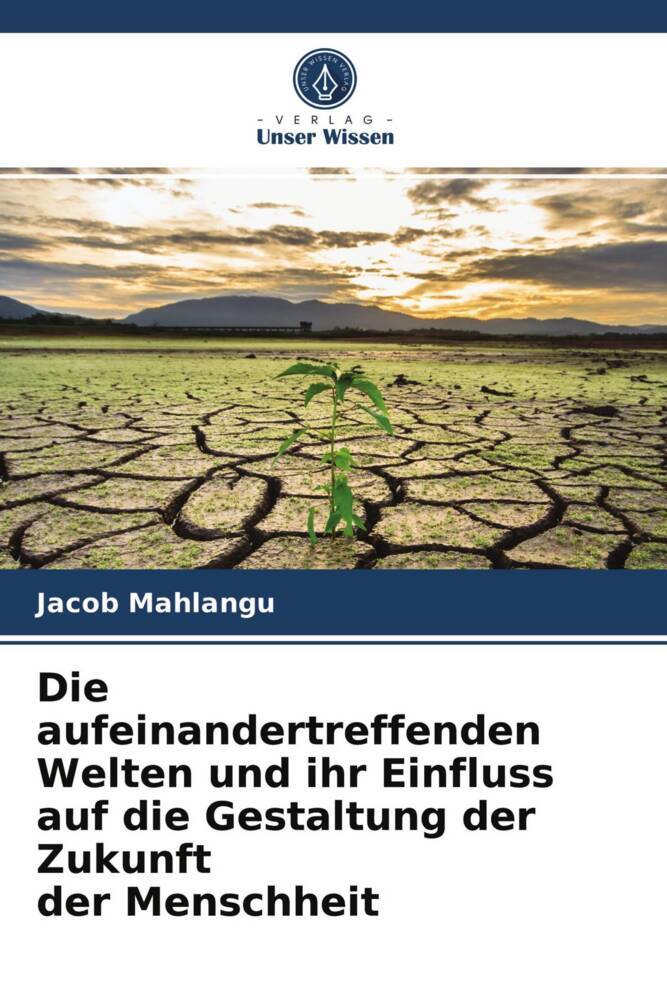 Die aufeinandertreffenden Welten und ihr Einfluss auf die Gestaltung der Zukunft der Menschheit