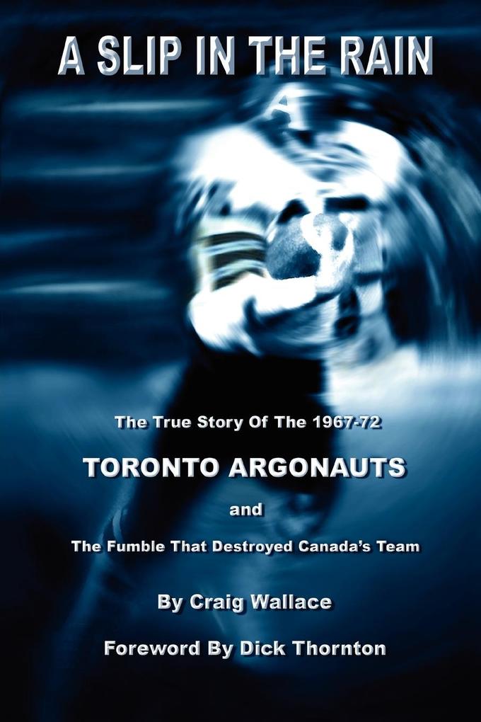 A Slip in the Rain the True Story of the 1967-72 Toronto Argonauts and the Fumble That Killed Canada‘s Team