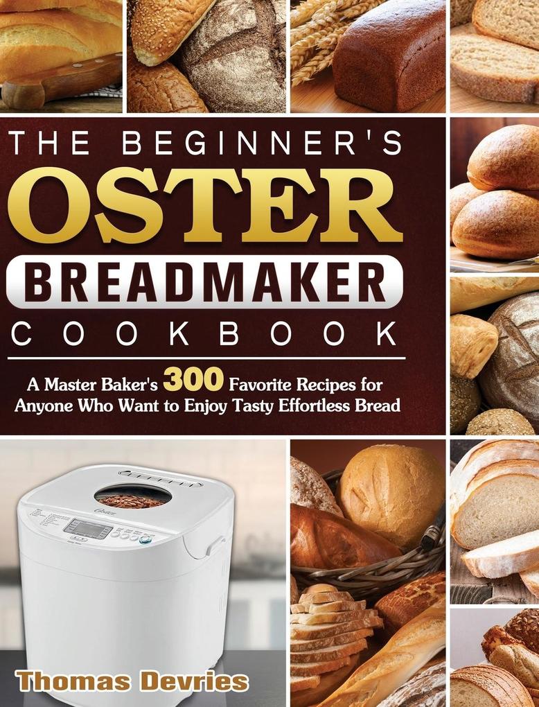 The Beginner‘s Oster Breadmaker Cookbook