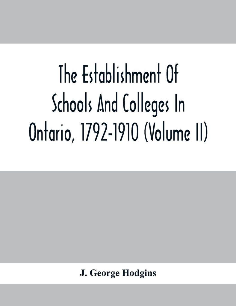 The Establishment Of Schools And Colleges In Ontario 1792-1910 (Volume Ii)