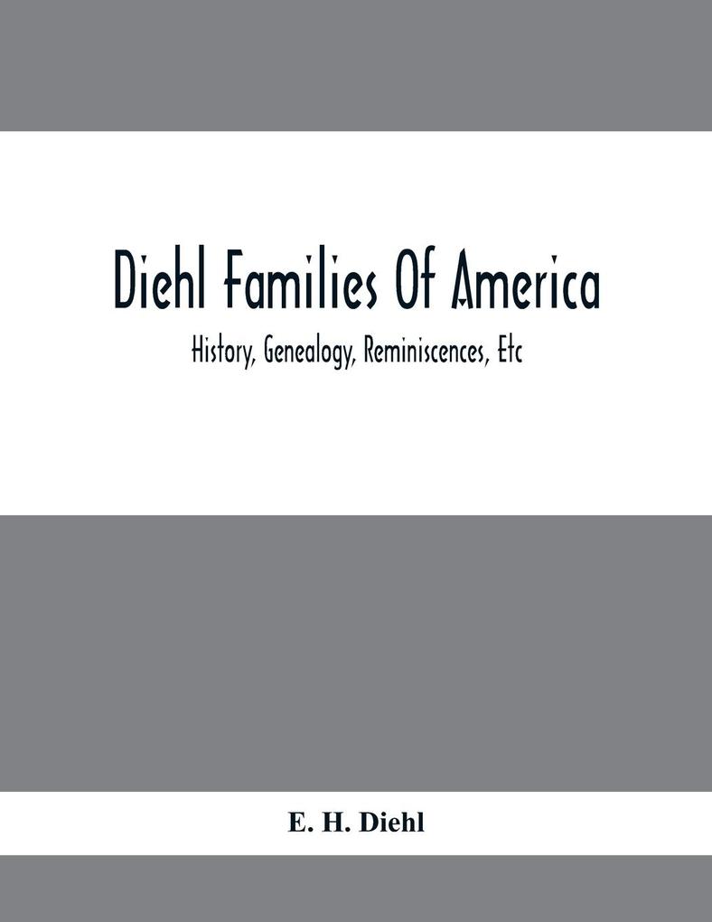 Diehl Families Of America; History Genealogy Reminiscences Etc