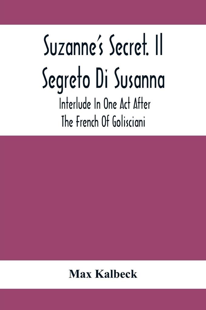 Suzanne‘S Secret. Il Segreto Di Susanna; Interlude In One Act After The French Of Golisciani