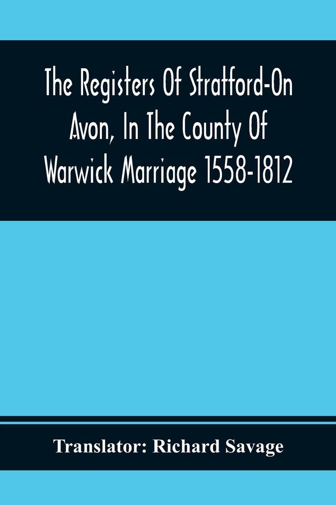 The Registers Of Stratford-On Avon In The County Of Warwick Marriage 1558-1812