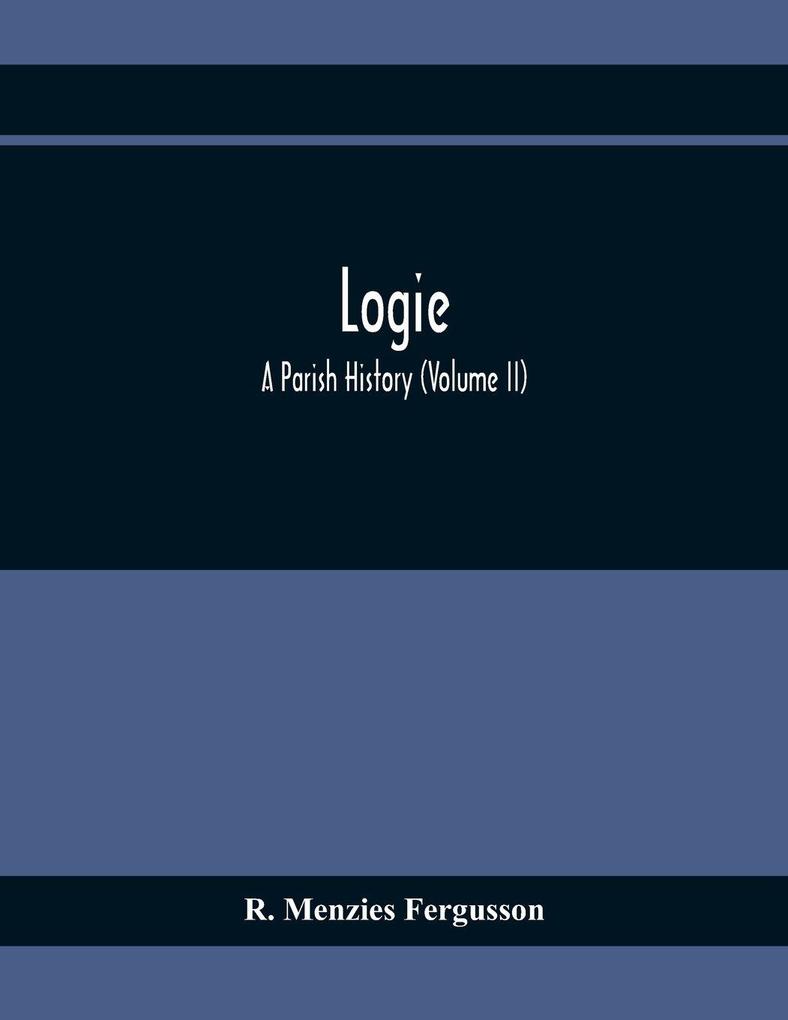 Logie; A Parish History (Volume II)