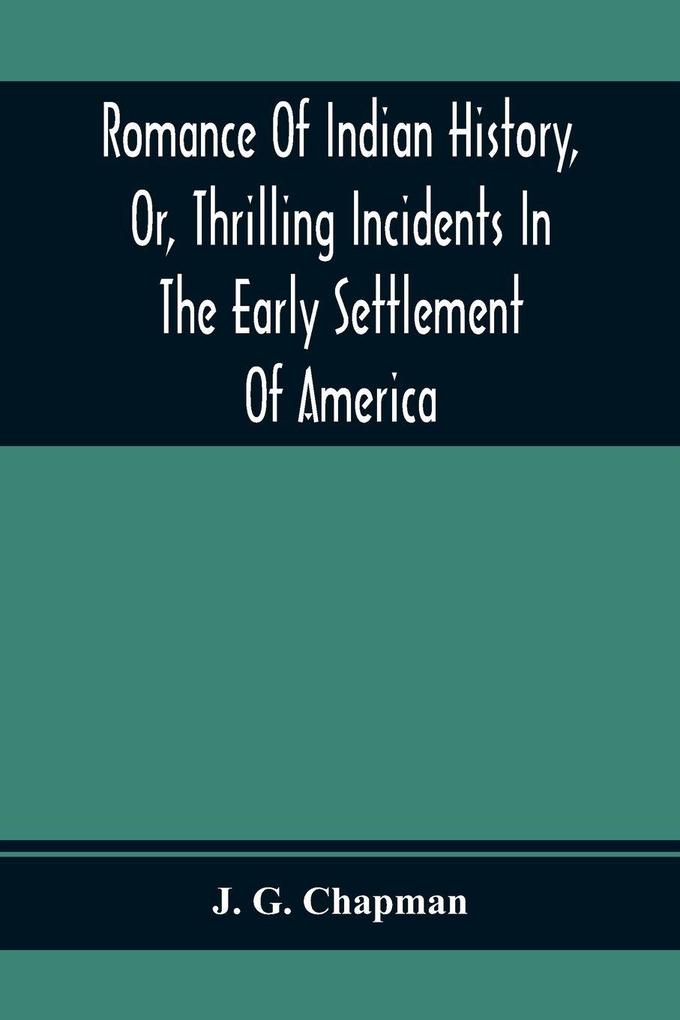 Romance Of Indian History Or Thrilling Incidents In The Early Settlement Of America