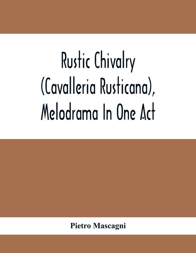 Rustic Chivalry (Cavalleria Rusticana) Melodrama In One Act