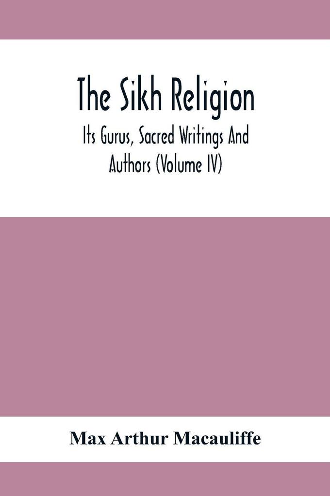 The Sikh Religion Its Gurus Sacred Writings And Authors (Volume Iv)
