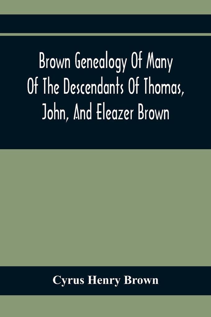 Brown Genealogy Of Many Of The Descendants Of Thomas John And Eleazer Brown