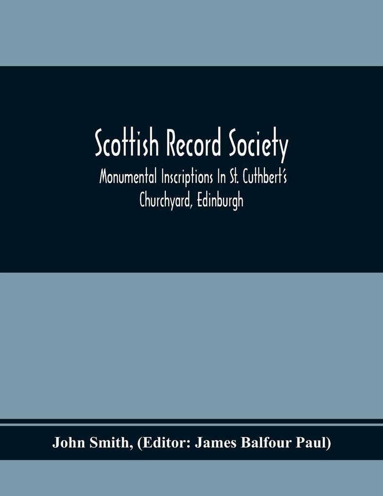 Scottish Record Society; Monumental Inscriptions In St. Cuthbert'S Churchyard Edinburgh