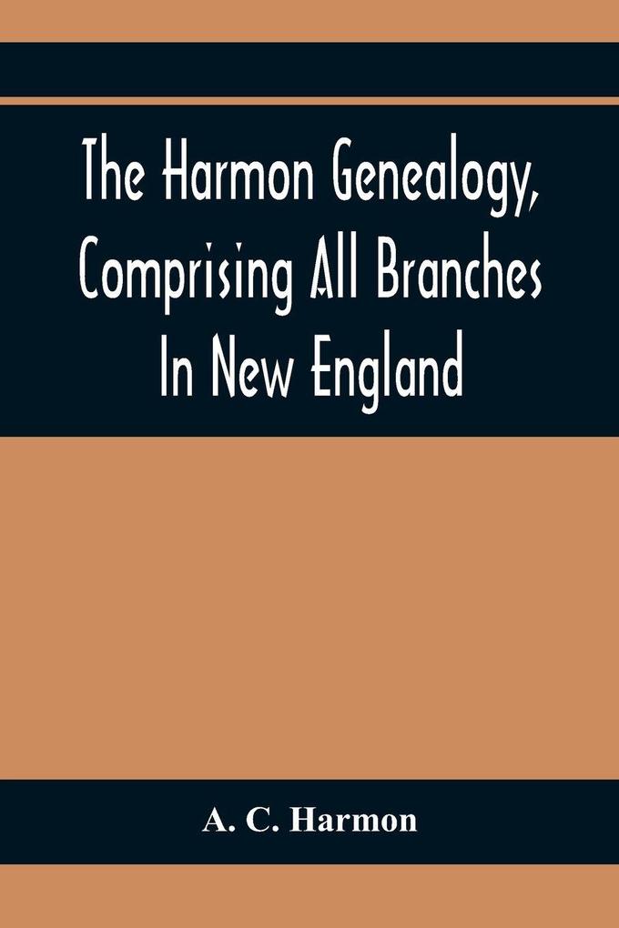 The Harmon Genealogy Comprising All Branches In New England