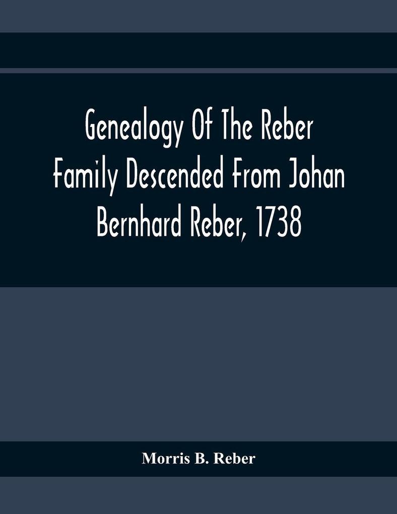 Genealogy Of The Reber Family Descended From Johan Bernhard Reber 1738