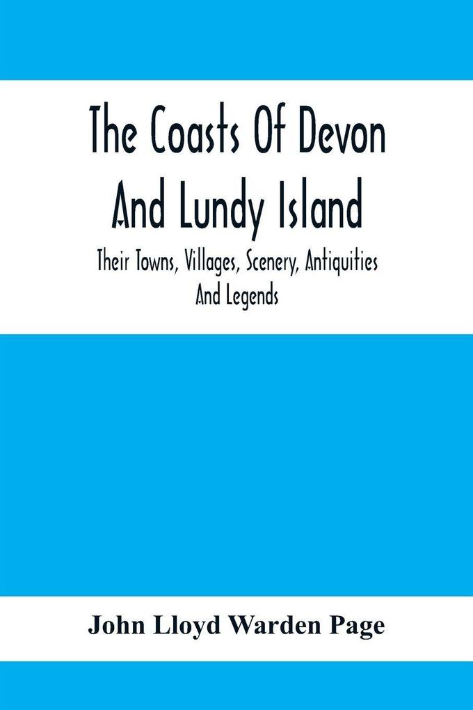 The Coasts Of Devon And Lundy Island; Their Towns Villages Scenery Antiquities And Legends