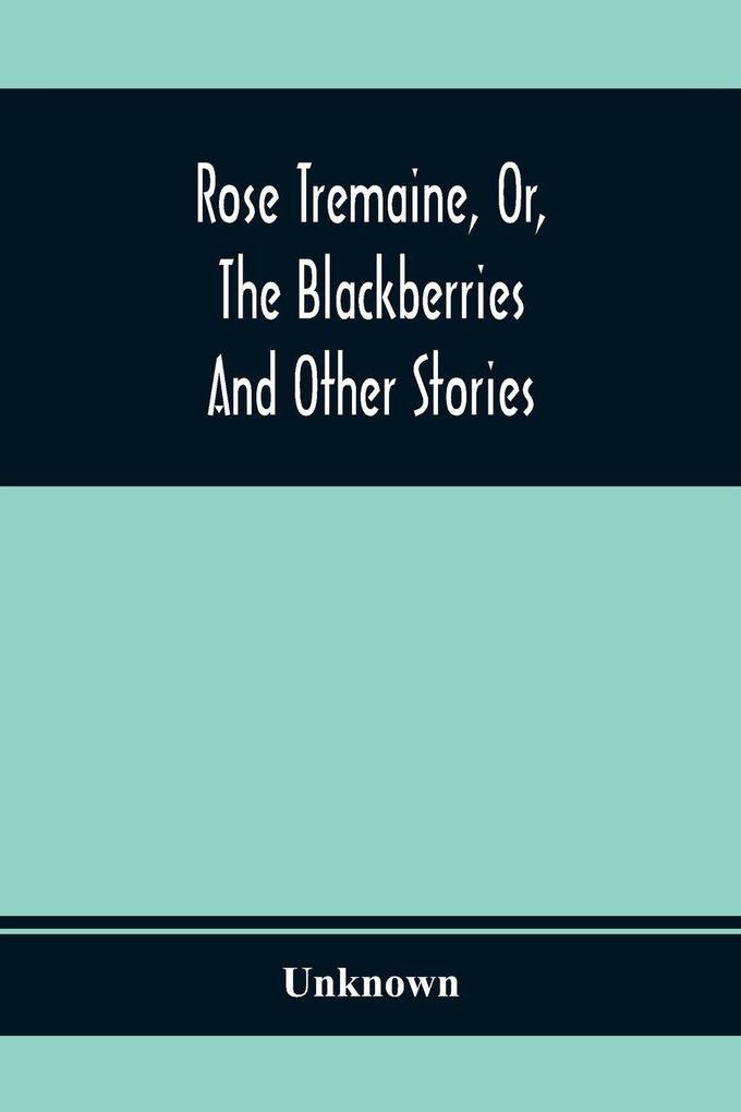 Rose Tremaine Or The Blackberries; And Other Stories
