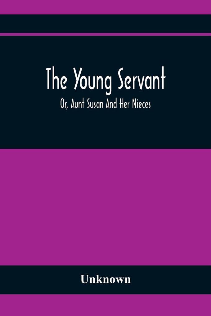 The Young Servant; Or Aunt Susan And Her Nieces