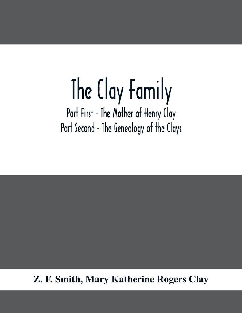 The Clay Family; Part First - The Mother of Henry Clay; Part Second - The Genealogy of the Clays