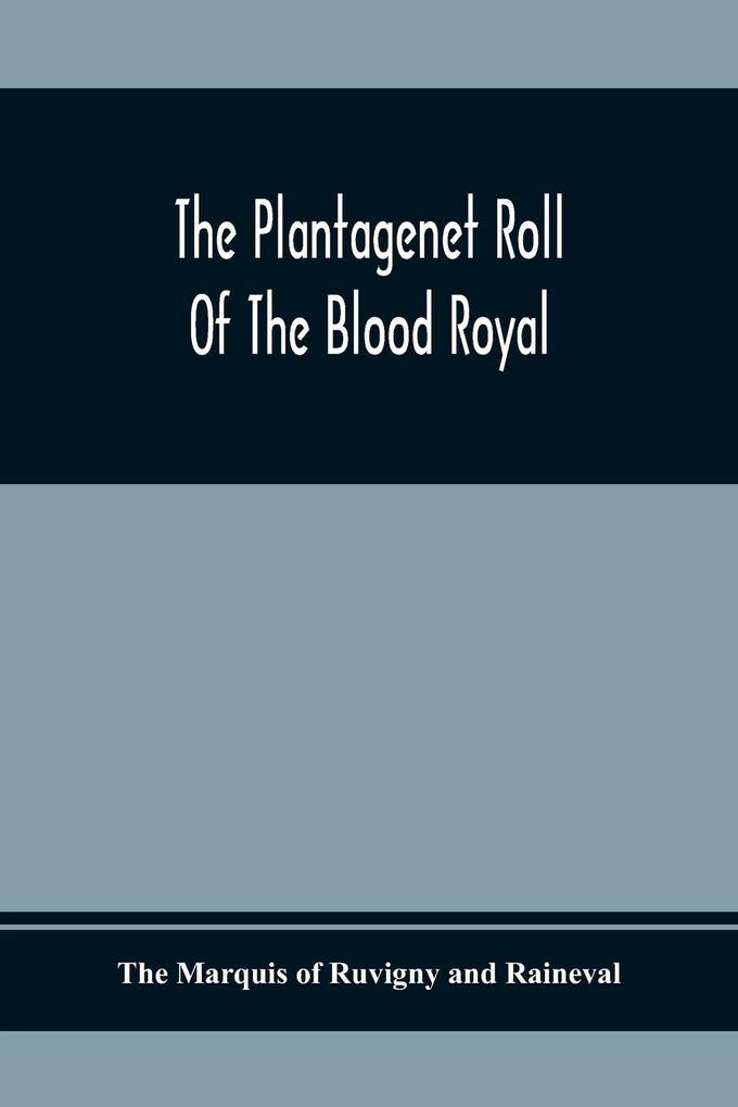 The Plantagenet Roll Of The Blood Royal; Being A Complete Table Of All The Descendants Now Living Of Edward Iii King Of England; The Clarence Volume Containing The Descendants Of George Duke Of Clarence