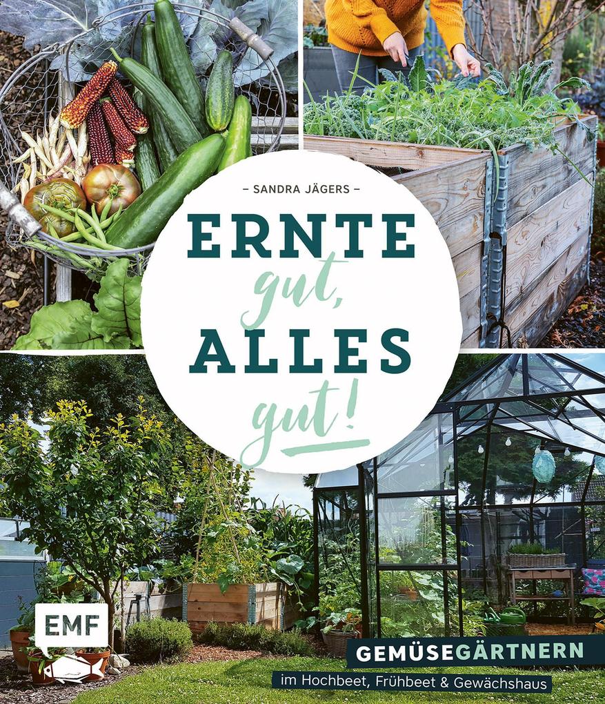 Ernte gut alles gut! - Gemüsegärtnern im Hochbeet Frühbeet und Gewächshaus