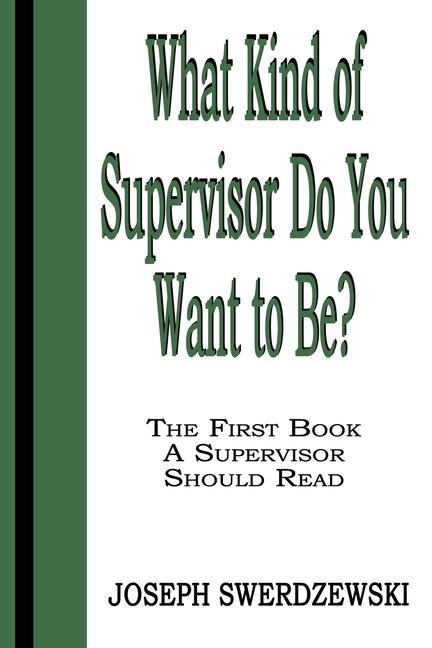 What Kind of Supervisor Do You Want to Be?: The First Book a Supervisor Should Read