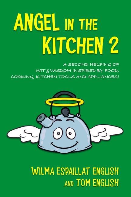 Angel in the Kitchen 2: A Second Helping of Wit & Wisdom Inspired by Food Cooking Kitchen Tools and Appliances!