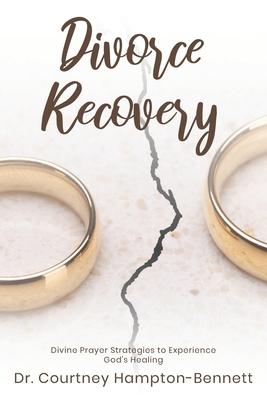 Divorce Recovery: Divine Prayer Strategies to Experience God‘s Healing