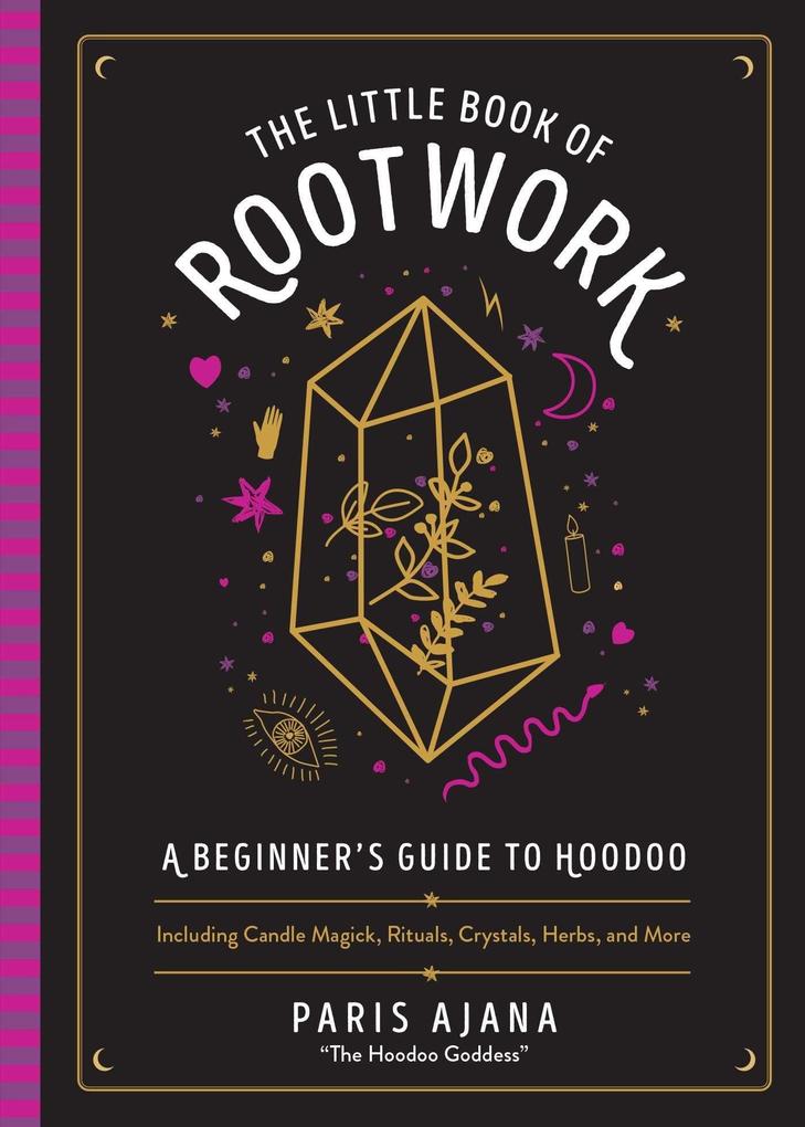The Little Book of Rootwork: A Beginner‘s Guide to Hoodoo--Including Candle Magic Rituals Crystals Herbs and More