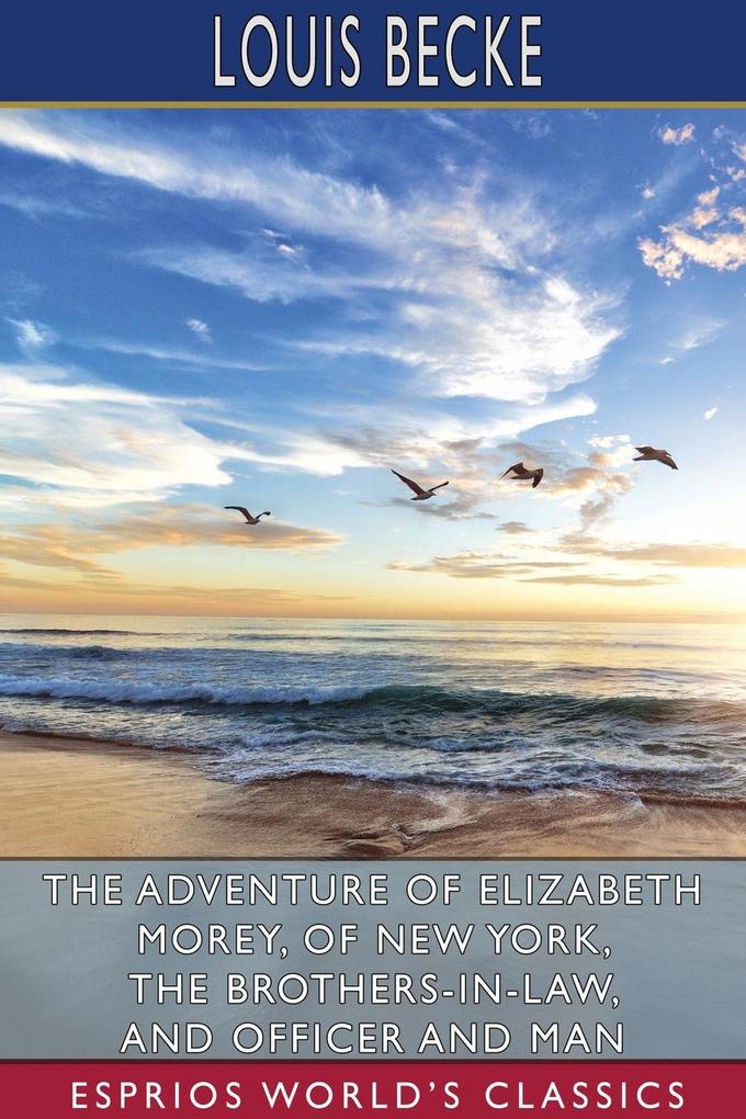 The Adventure of Elizabeth Morey of New York The Brothers-In-Law and Officer and Man (Esprios Classics)