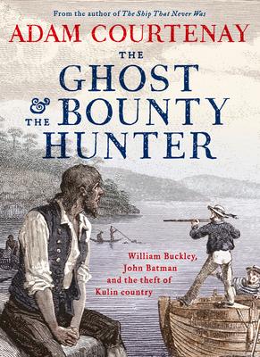 The Ghost and the Bounty Hunter: William Buckley John Batman and the Theft of Kulin Country