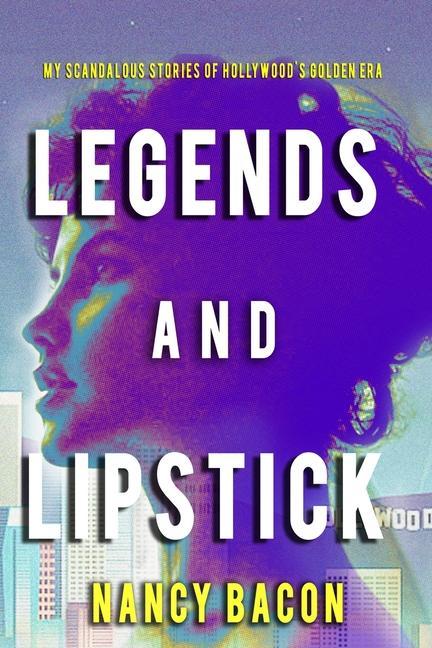 Legends and Lipstick: My Scandalous Stories of Hollywood‘s Golden Era