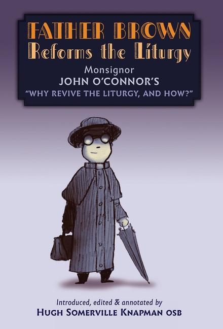 Father Brown Reforms the Liturgy: Being the Tract: Why Revive the Liturgy and How?