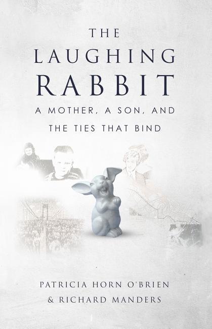 The Laughing Rabbit: A Mother A Son and The Ties That Bind