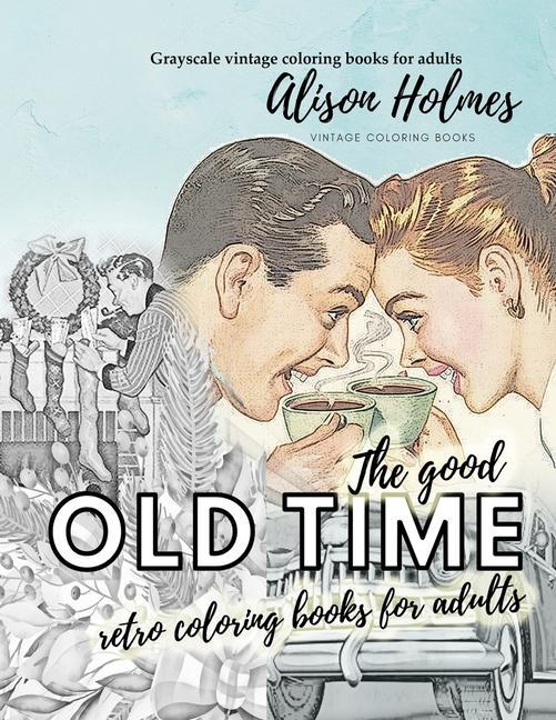 The good OLD TIME retro coloring books for adults - Grayscale vintage coloring books for adults: A retro coloring book about the good old times
