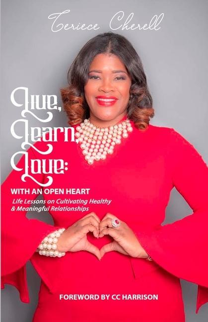 Live Learn Love: With an Open Heart: Life Lessons on Cultivating Healthy and Meaningful Relationships
