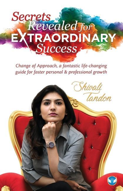 Secrets Revealed for Extraordinary Success: Change of Approach a fantastic life-changing guide for faster personal and professional growth