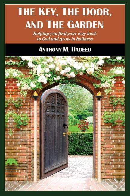 The Key The Door and The Garden: Helping you find your way back to God and grow in holiness