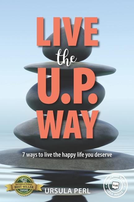Live the U.P. Way: 7 ways to live the happy life you deserve