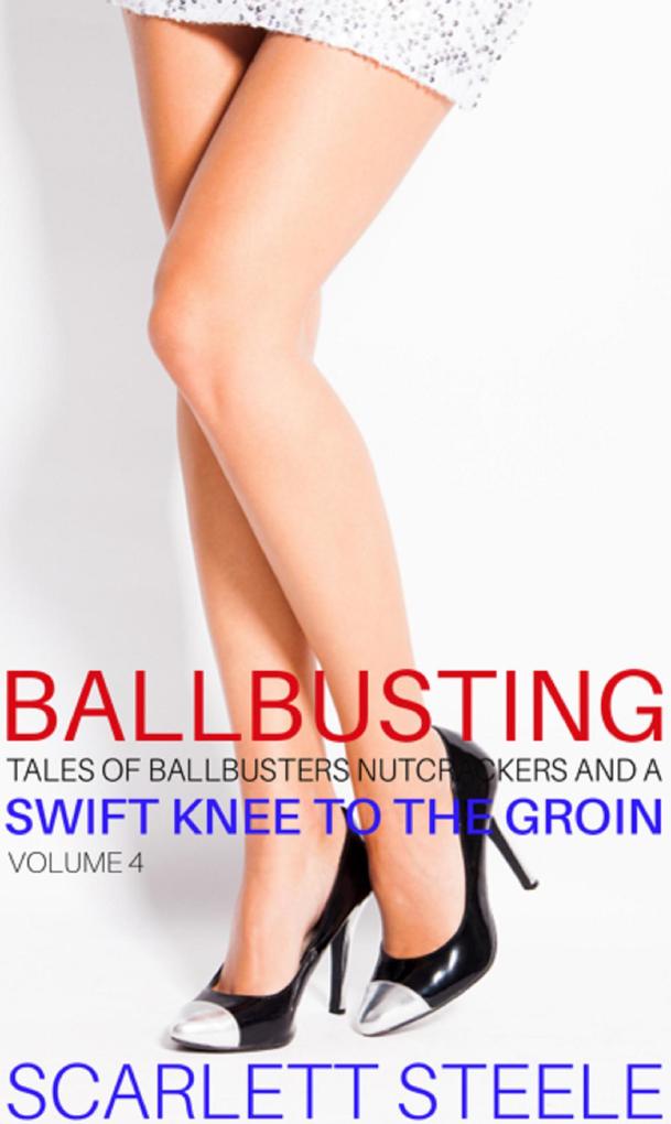 Ballbusting - Tales of Ballbusters Nutcrackers and a Swift Knee to the Groin: Volume 4